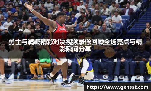 勇士与鹈鹕精彩对决视频录像回顾全场亮点与精彩瞬间分享
